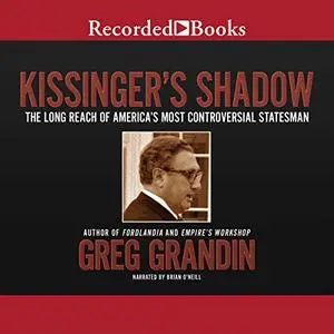 Kissinger's Shadow: The Long Reach of America's Most Controversial Statesman [Audiobook]