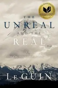 «The Unreal and the Real: The Selected Short Stories of Ursula K. Le Guin» by Ursula K. Le Guin