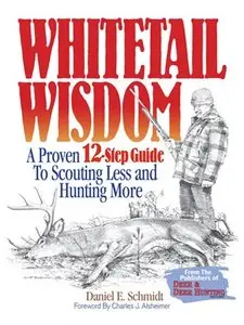 Whitetail Wisdom: A Proven 12-Step Guide to Scouting Less and Hunting More