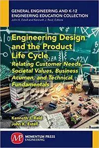 Engineering Design and the Product Life Cycle: Relating Customer Needs, Societal Values, Business Acumen, and Technical
