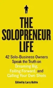 The Solopreneur Life: 42 Solo-Business Owners Speak the Truth on Dreaming Big, Failing Forward (Repost)