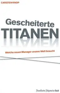 «Gescheiterte Titanen: Welche neuen Manager unsere Welt braucht» by Carsten Knop