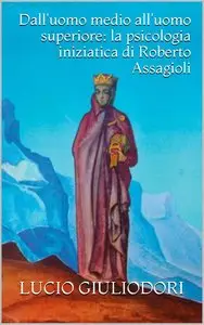 Lucio Giuliodori – Dall'uomo medio all'uomo superiore: la psicologia iniziatica di Roberto Assagioli