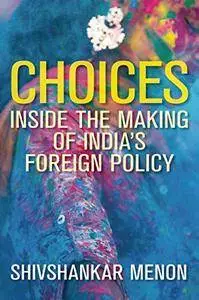 Choices: Inside the Making of India’s Foreign Policy