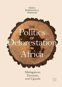 The Politics of Deforestation in Africa: Madagascar, Tanzania, and Uganda