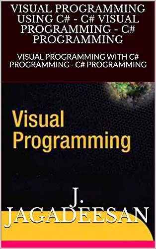Visual Programming Using C# - C# Visual Programming - C# Programming: Visual Programming With C# Programming - C# Programming