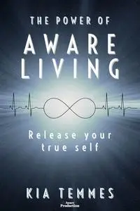 «The Power of Aware Living» by Kia Temmes