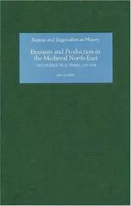 Peasants and Production in the Medieval North-East: The Evidence from Tithes, 1270-1536 (Regions and Regionalism in History)