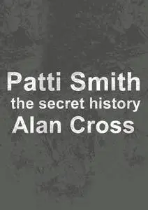 Patti Smith: the secret history (The Secret History of Rock)