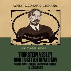 «Thorstein Veblen and Institutionalism» by Dr. William Peterson