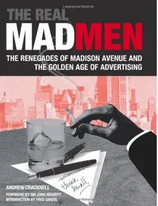 The Real Mad Men: The Renegades of Madison Avenue and the Golden Age of Advertising [Repost]