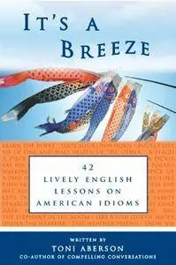 Toni Aberson - It's A Breeze: 42 Lively English Lessons on American Idioms