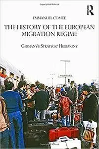 The History of the European Migration Regime: Germany's Strategic Hegemony