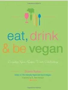 Eat, Drink & Be Vegan: Everyday Vegan Recipes Worth Celebrating [Repost]