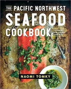 The Pacific Northwest Seafood Cookbook: Salmon, Crab, Oysters, and More