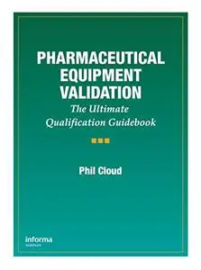 Pharmaceutical Equipment Validation: The Ultimate Qualification Guidebook