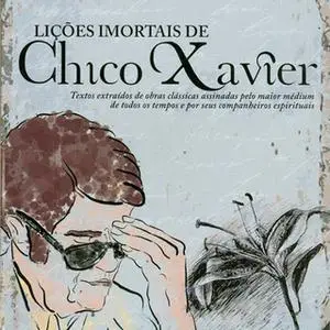 «Lições imortais de Chico Xavier» by Francisco Cândido Xavier