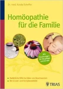 Homöopathie für die Familie. Natürliche Hilfe bei über 100 Beschwerden