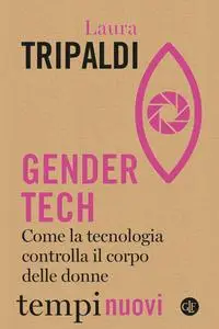 Laura Tripaldi - Gender tech. Come la tecnologia controlla il corpo delle donne