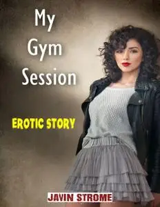 «My Gym Session: Erotic Story» by Javin Strome