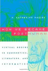 How We Became Posthuman: Virtual Bodies in Cybernetics, Literature, and Informatics (repost)