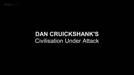 BBC - Dan Cruickshank's Civilisation under Attack (2015)