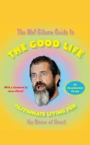 «The Mel Gibson Guide to the Good Life: Passionate Living for the Brave at Heart» by Andrew Morton