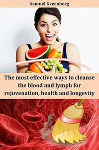 The most effective ways to cleanse the blood and lymph for rejuvenation, health and longevity