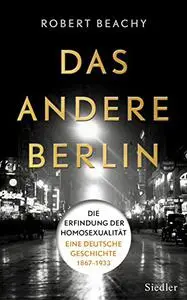 Das andere Berlin: Die Erfindung der Homosexualität: Eine deutsche Geschichte 1867 – 1933