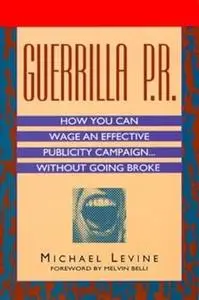 Guerrilla P.R.: How You Can Wage an Effective Publicity Campaign...Without Going Broke