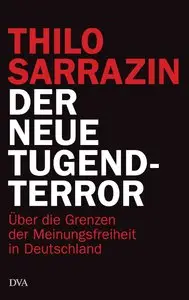 Thilo Sarrazin - Der neue Tugendterror: Über die Grenzen der Meinungsfreiheit in Deutschland