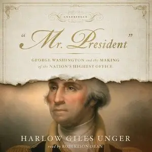 Mr. President: George Washington and the Making of the Nation's Highest Office (Audiobook) (Repost)
