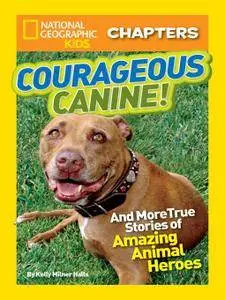 National Geographic Kids Chapters: Courageous Canine!: And More True Stories of Amazing Animal Heroes