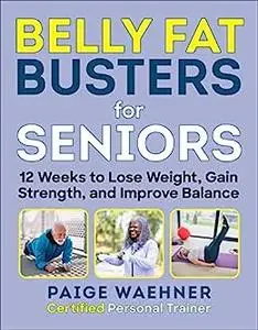 Belly Fat Busters for Seniors: 12 Weeks to Lose Weight, Gain Strength, and Improve Balance