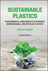 Sustainable Plastics: Environmental Assessments of Biobased, Biodegradable, and Recycled Plastics, 2nd Edition