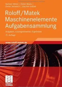 Roloff/Matek Maschinenelemente Aufgabensammlung: Aufgaben, Lösungshinweise, Ergebnisse (Auflage: 15) [Repost]