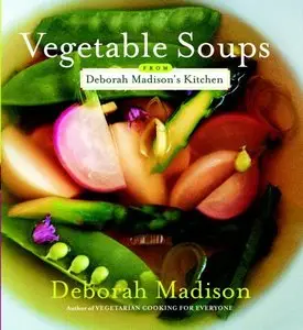 Vegetable Soups from Deborah Madison's Kitchen (repost)