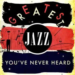 VA - Greatest Jazz You've Never Heard (2013)