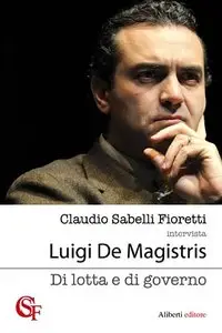 Luigi de Magistris - Claudio Sabelli Fioretti - Di lotta e di governo (repost)