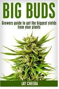 Big Buds, Growers guide to get the biggest yields from your plants