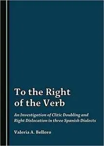 To the Right of the Verb: An Investigation of Clitic Doubling and Right Dislocation in three Spanish Dialects