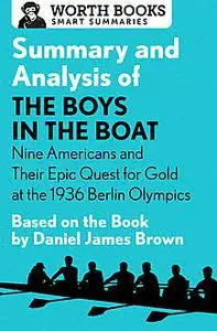 «Summary and Analysis of The Boys in the Boat: Nine Americans and Their Epic Quest for Gold at the 1936 Berlin Olympics»