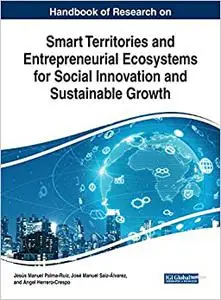 Handbook of Research on Smart Territories and Entrepreneurial Ecosystems for Social Innovation and Sustainable Growth