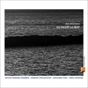 Zad Moultaka - Ou en est la nuit - Nouvel Ensemble Moderne under Lorraine Vaillancourt (2014) {L'Empreinte Digitale}