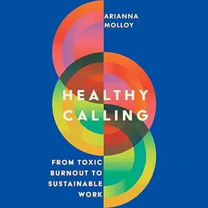 Healthy Calling: From Toxic Burnout to Sustainable Work [Audiobook]