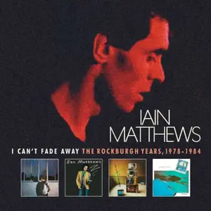 Ian Matthews - I Can't Fade Away: The Rockburgh Years, 1978-1984 (Remastered) (2022)