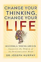 Change Your Thinking, Change Your Life: Success for Young Adults Through the Power of the Subconscious Mind