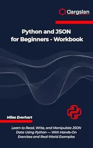 Python and JSON for Beginners - Workbook: Learn to Read, Write, and Manipulate JSON Data Using Python - With Hands-On