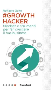 Raffaele GaiGrowth Hacker: Mindset e strumenti per far crescere il tuo business - Raffaele Gaitot...