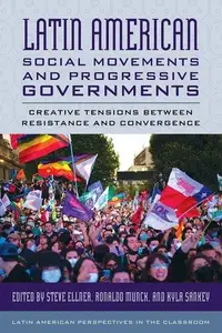 Latin American Social Movements and Progressive Governments: Creative Tensions between Resistance and Convergence (Latin Americ